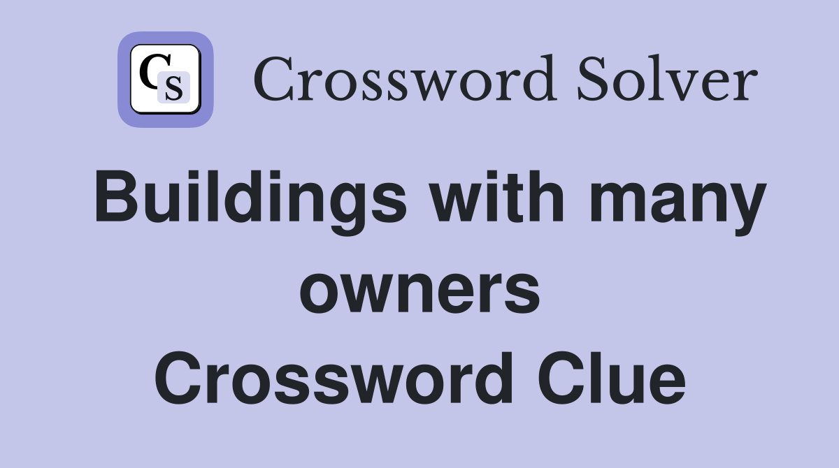 Buildings with many owners Crossword Clue