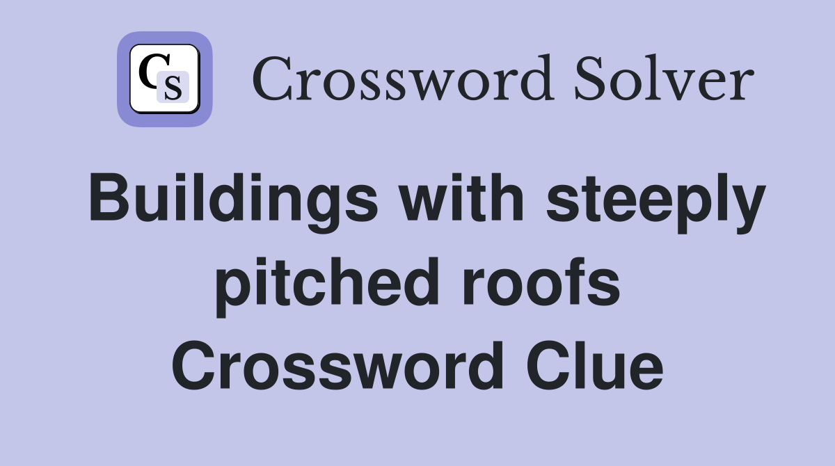 Buildings with steeply pitched roofs Crossword Clue