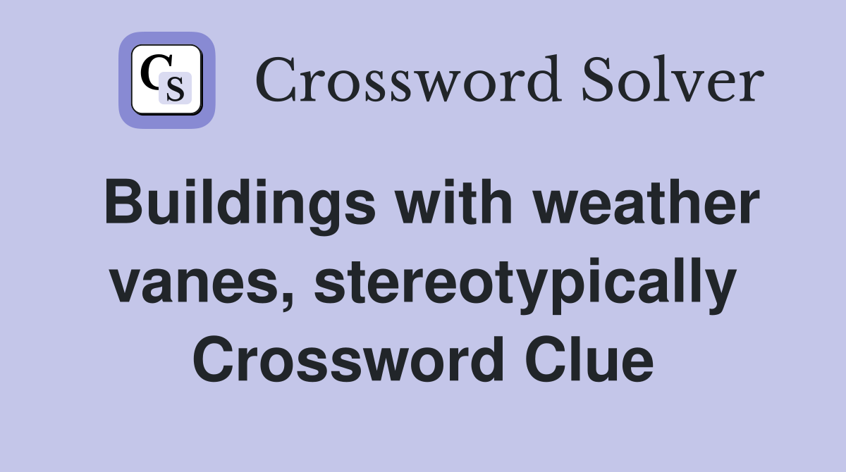 Buildings with weather vanes, stereotypically Crossword Clue