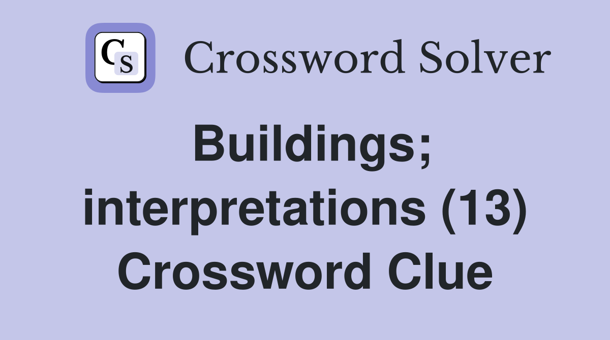 Buildings; interpretations (13) Crossword Clue