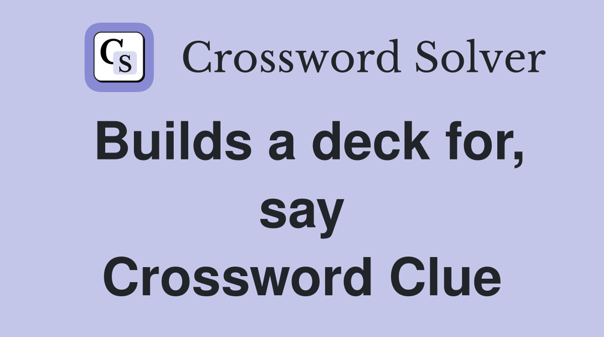 Builds a deck for, say Crossword Clue