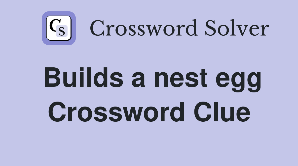 Builds a nest egg Crossword Clue