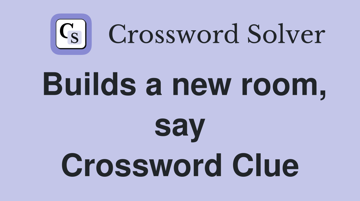 Builds a new room, say Crossword Clue