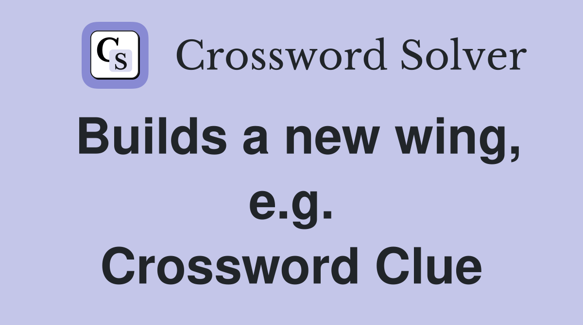 Builds a new wing, e.g. Crossword Clue
