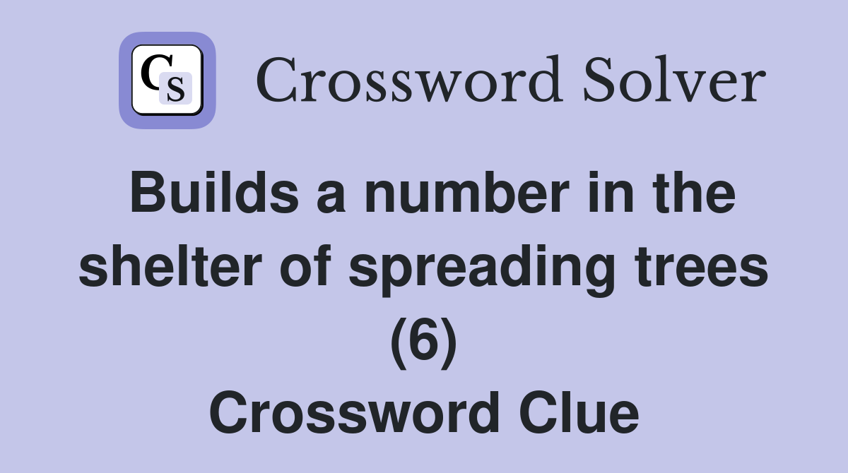 Builds a number in the shelter of spreading trees (6) Crossword Clue