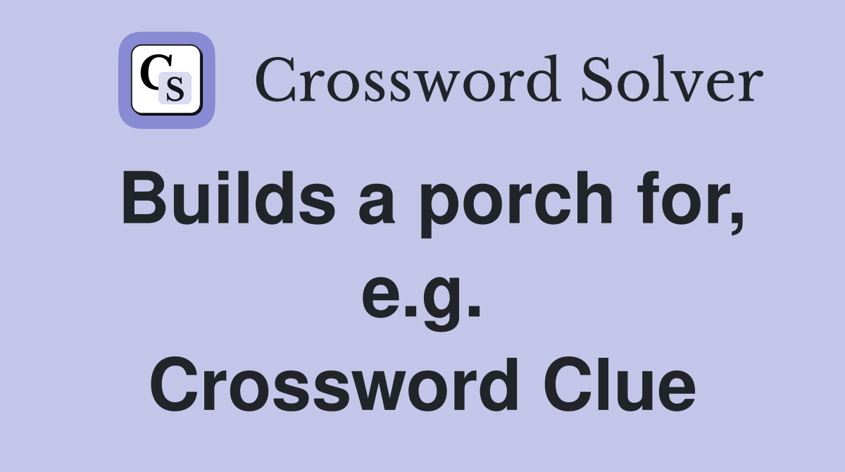 Builds a porch for, e.g. Crossword Clue
