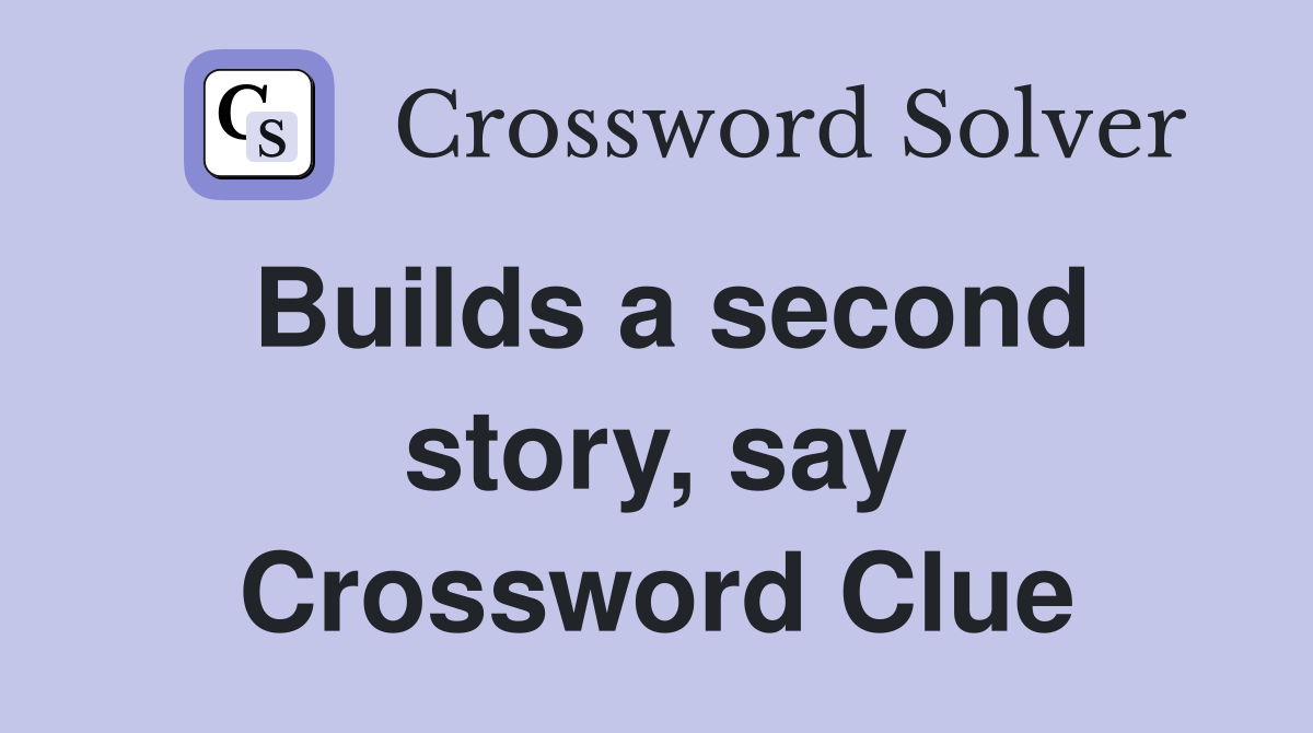 Builds a second story, say Crossword Clue
