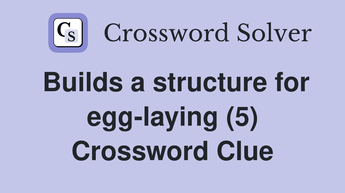 Builds a structure for egg-laying (5) Crossword Clue