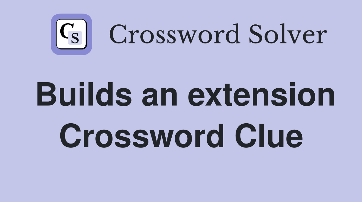 Builds an extension Crossword Clue