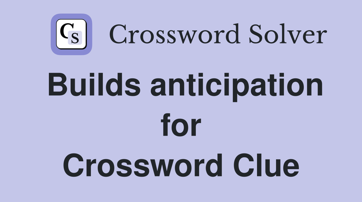 Builds anticipation for Crossword Clue