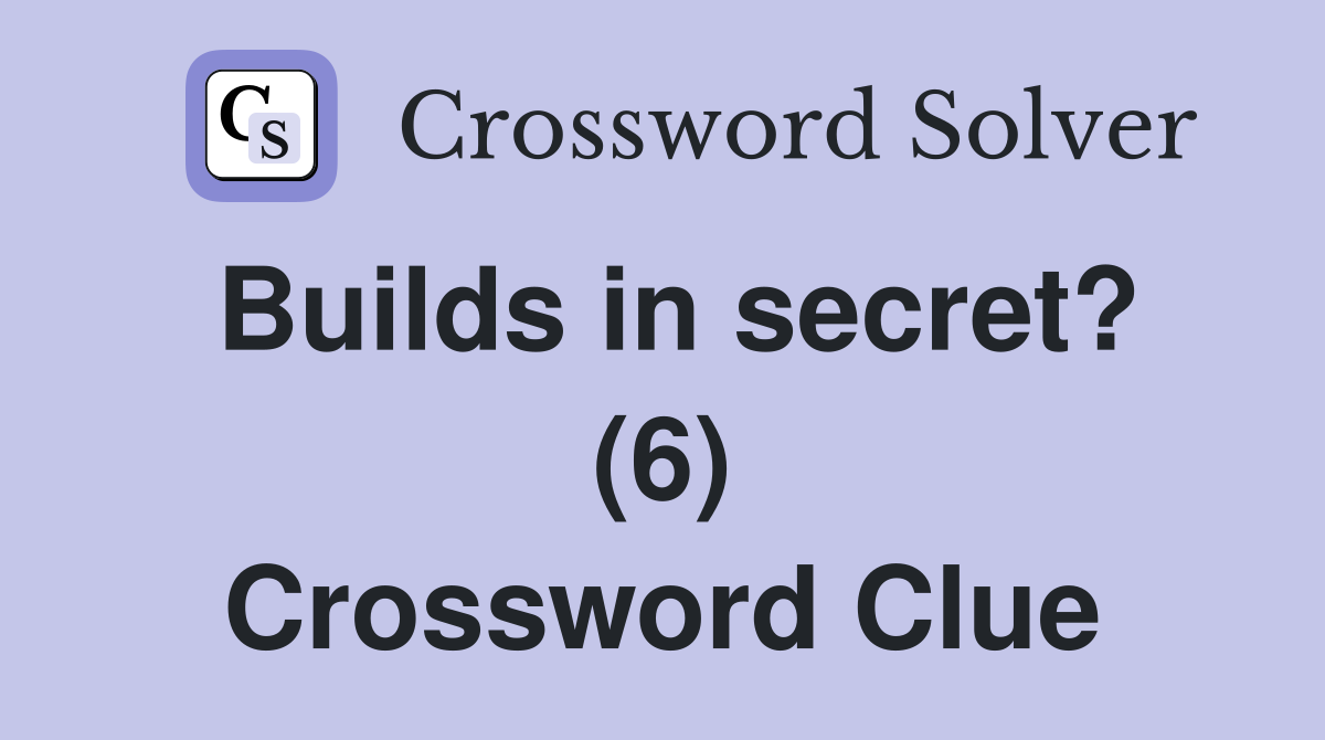 Builds in secret? (6) Crossword Clue
