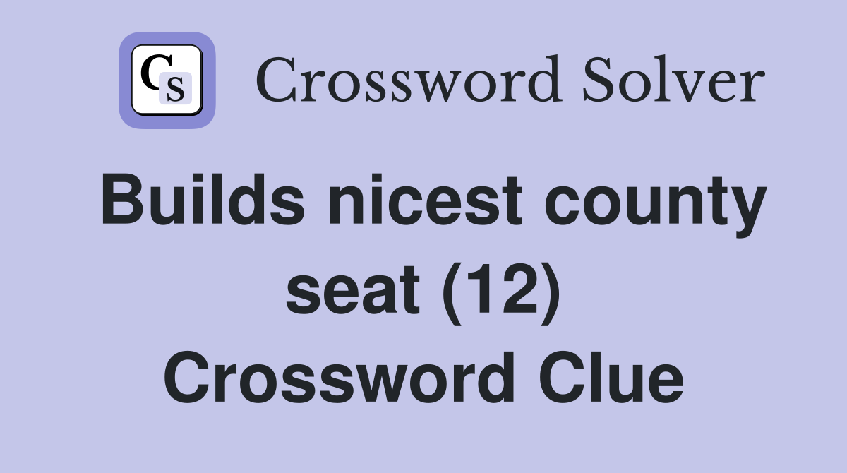 Builds nicest county seat (12) Crossword Clue