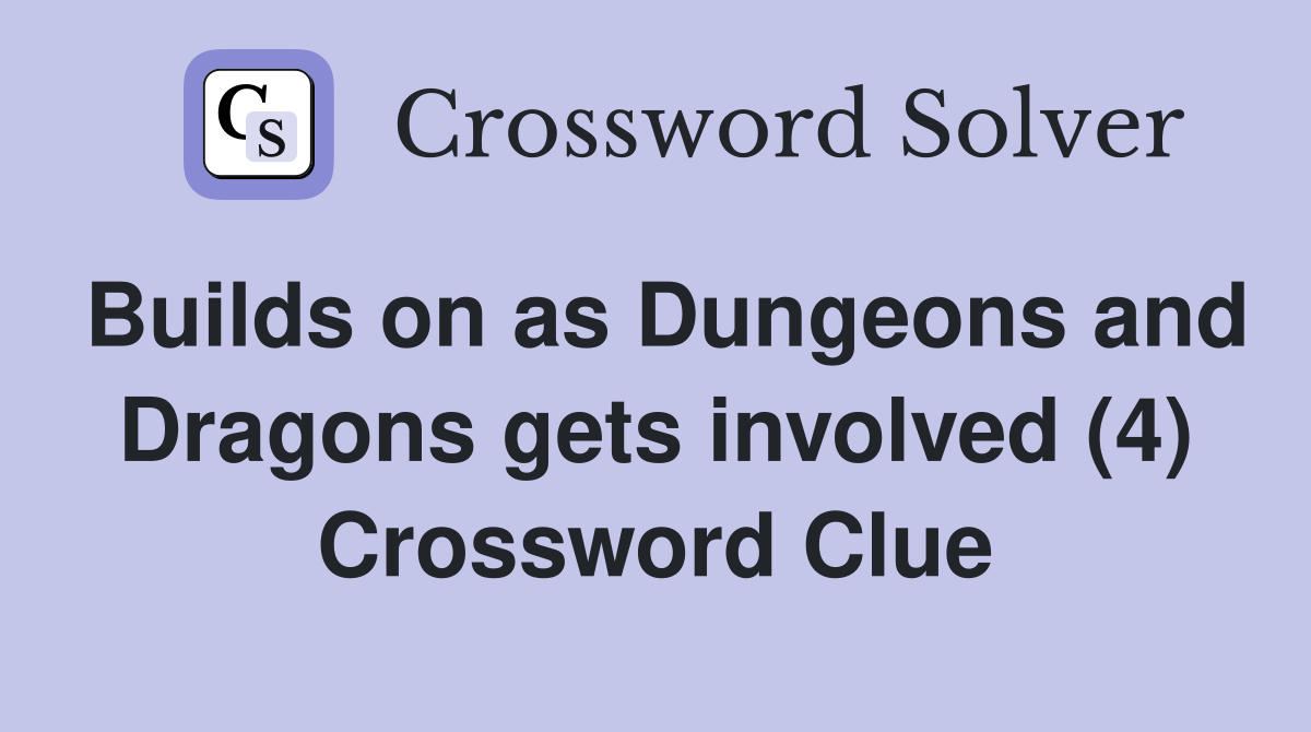 Builds on as Dungeons and Dragons gets involved (4) Crossword Clue