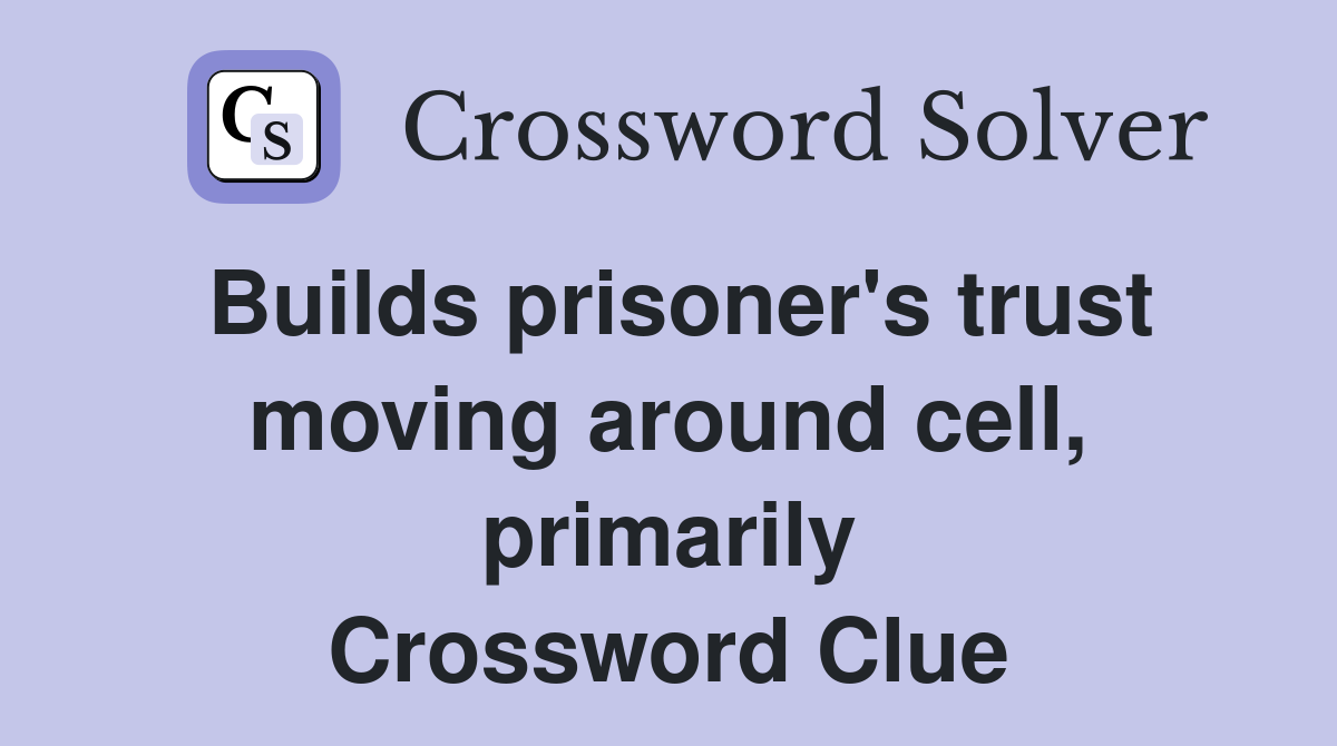 Builds prisoner's trust moving around cell, primarily Crossword Clue