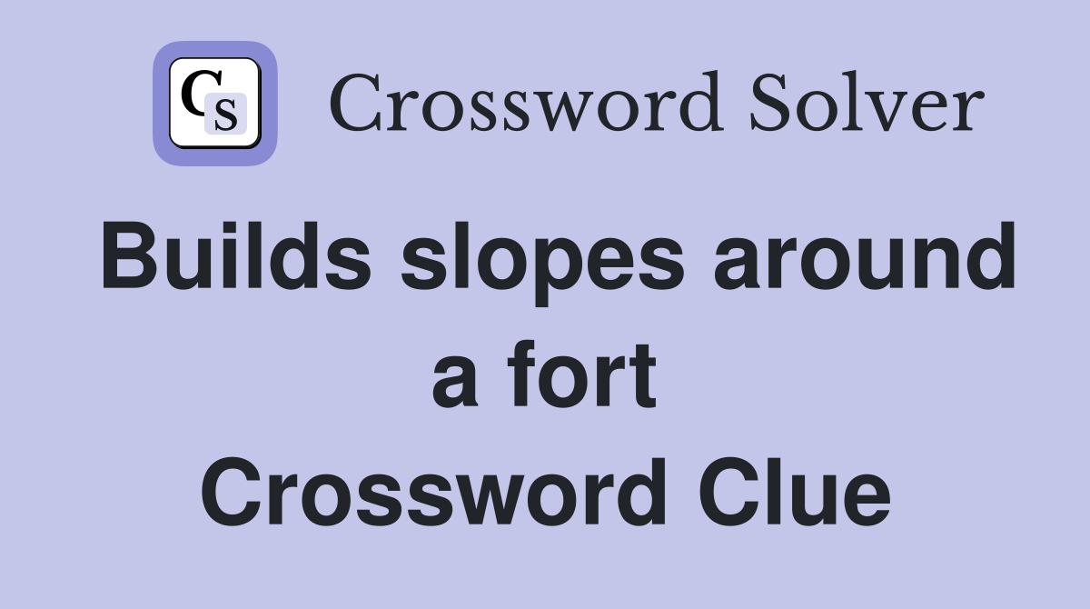 Builds slopes around a fort Crossword Clue