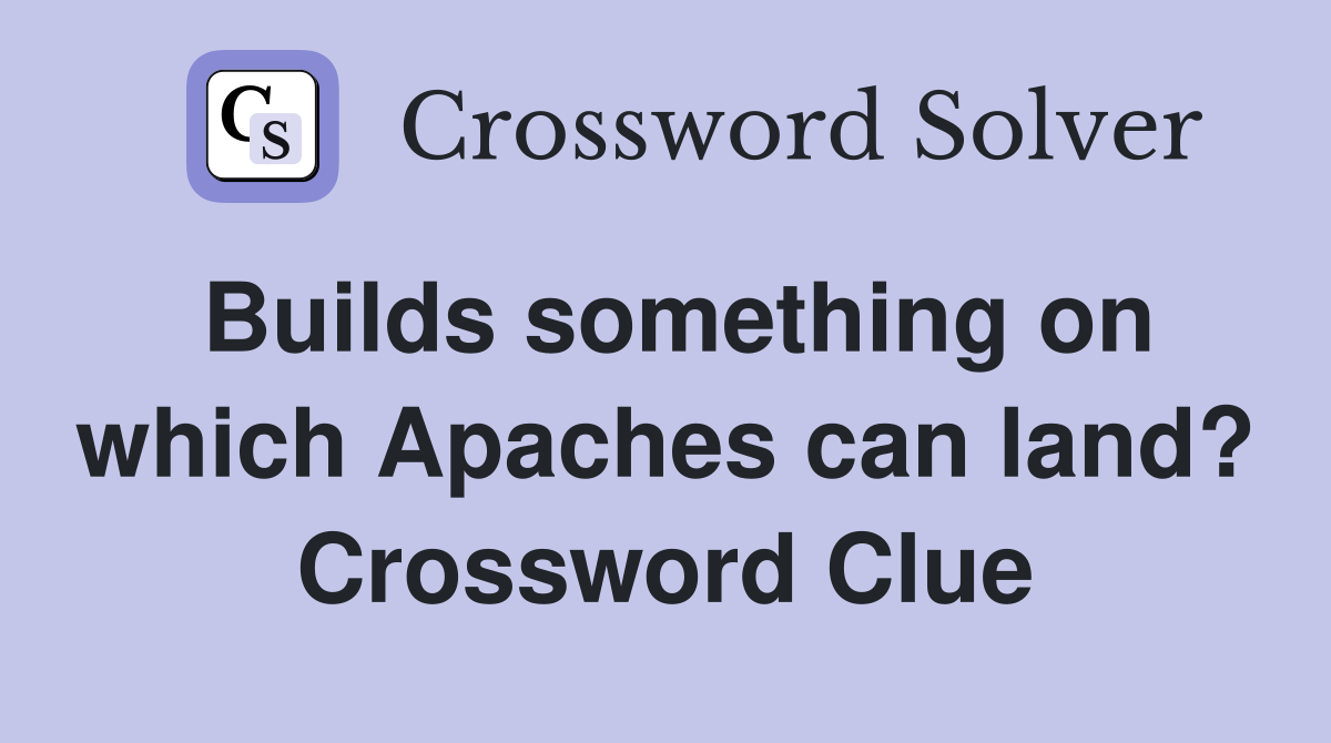 Builds something on which Apaches can land? Crossword Clue