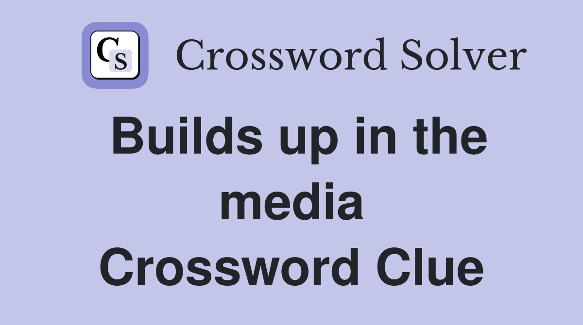 Builds up in the media Crossword Clue