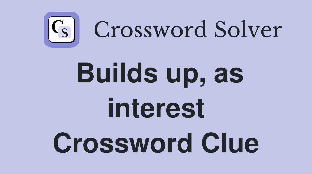 Builds up, as interest Crossword Clue