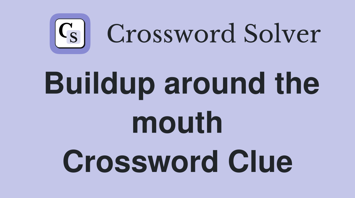 Buildup around the mouth Crossword Clue