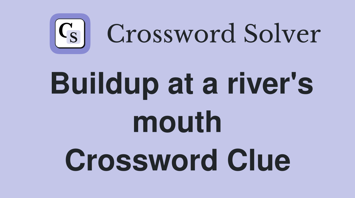Buildup at a river's mouth Crossword Clue