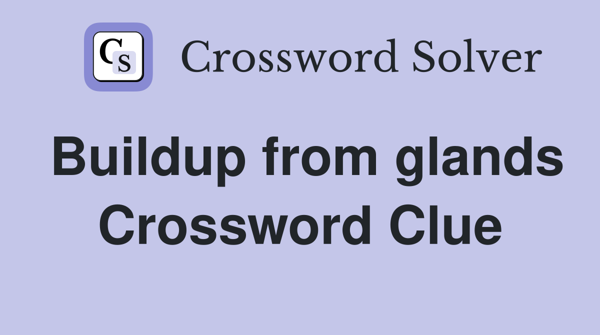 Buildup from glands Crossword Clue