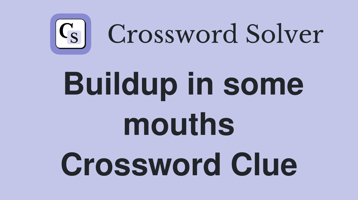 Buildup in some mouths Crossword Clue