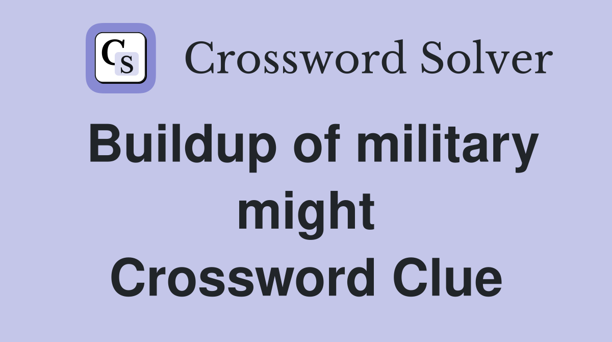 Buildup of military might Crossword Clue