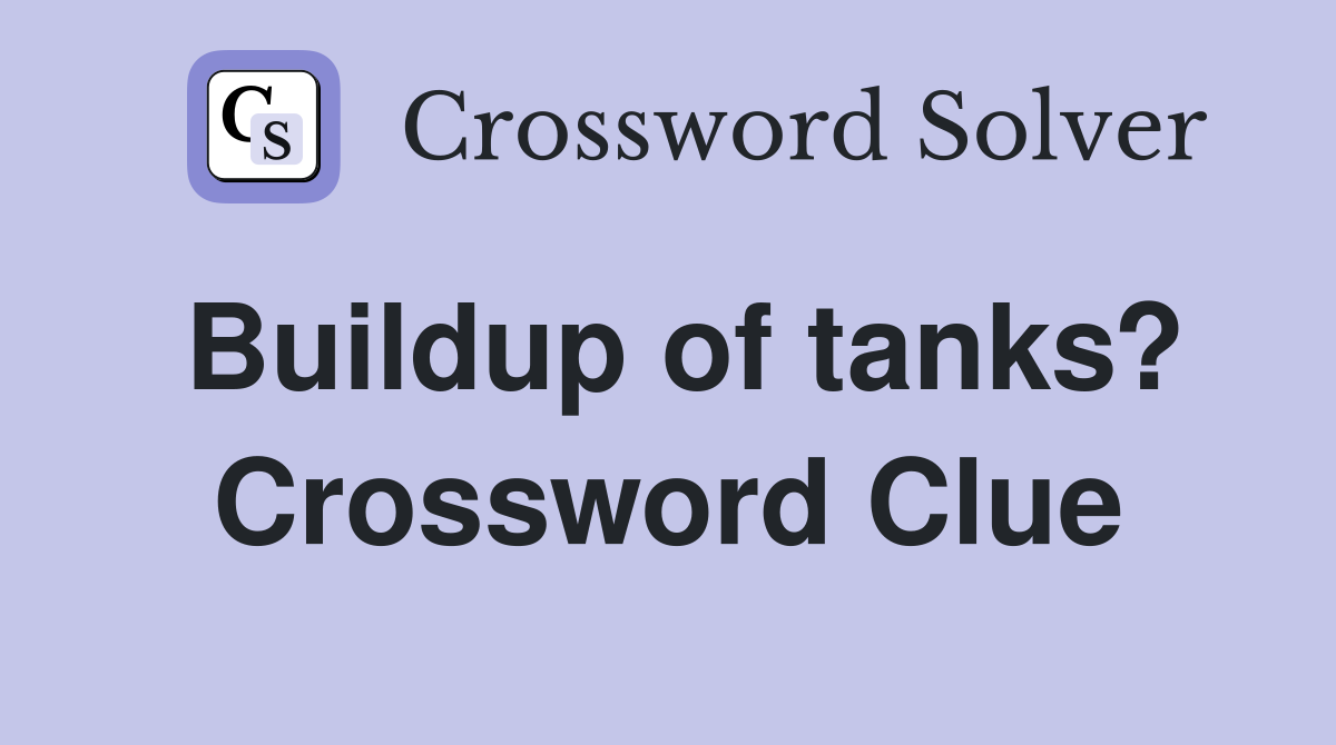 Buildup of tanks? Crossword Clue