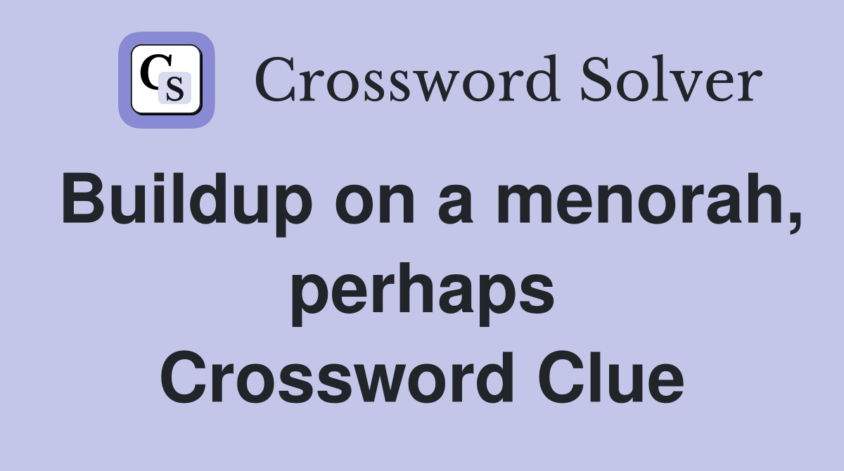Buildup on a menorah, perhaps Crossword Clue
