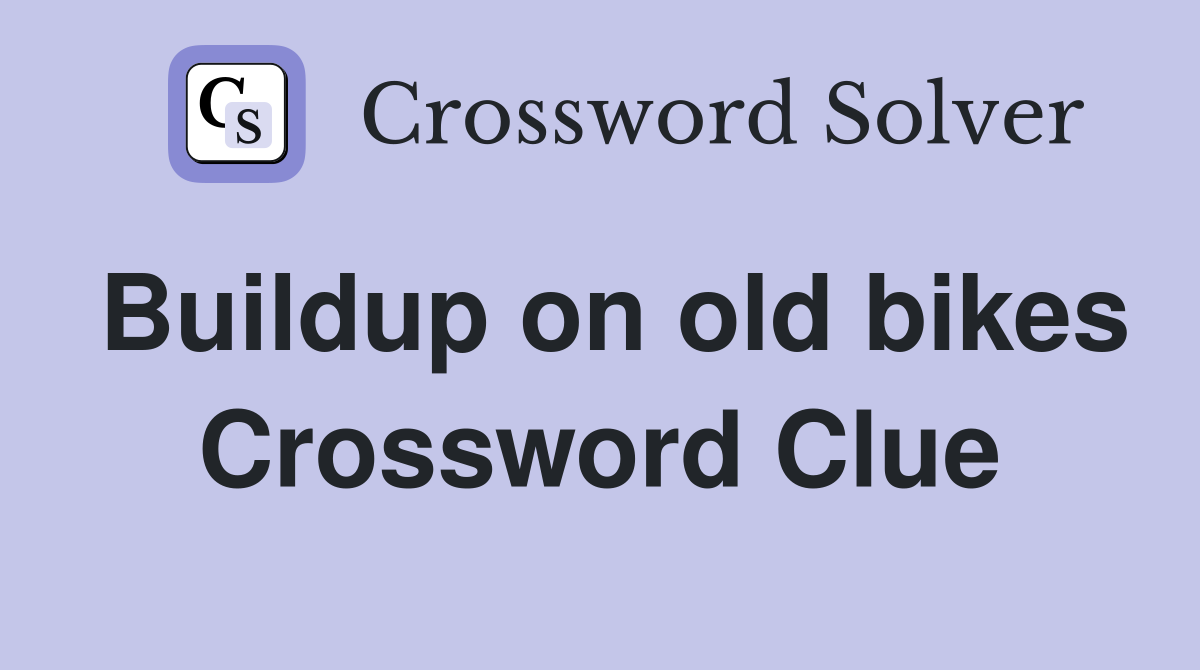 Buildup on old bikes Crossword Clue