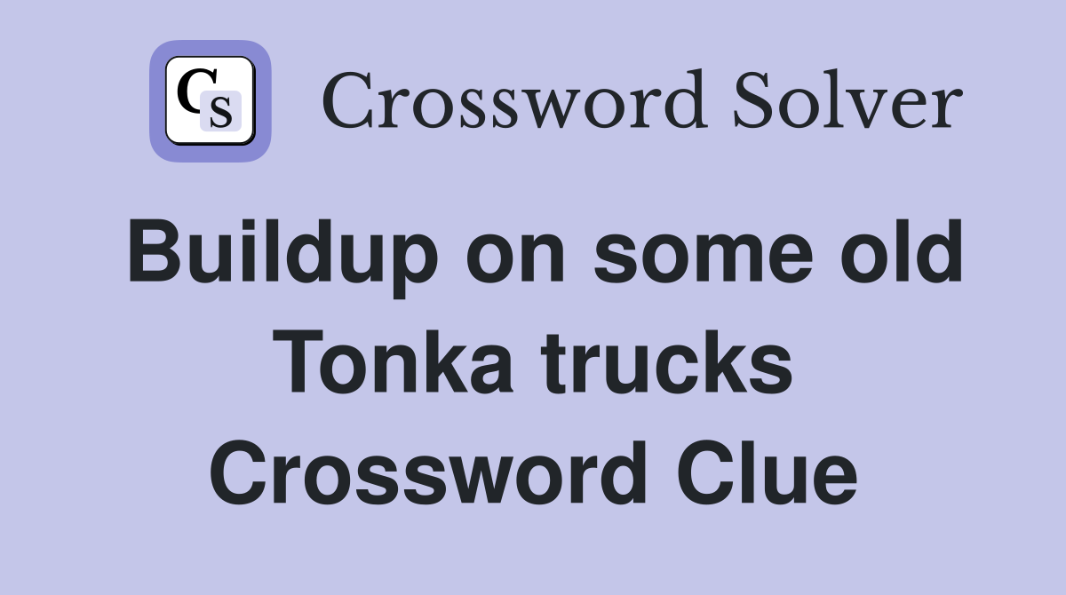 Buildup on some old Tonka trucks Crossword Clue