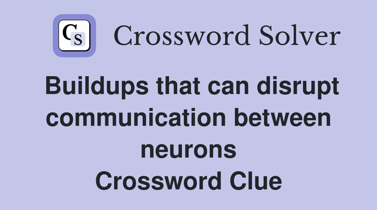Buildups that can disrupt communication between neurons Crossword Clue