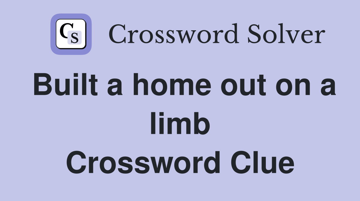 Built a home out on a limb Crossword Clue