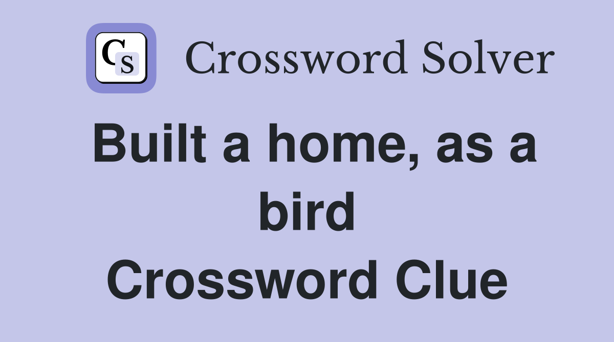 Built a home, as a bird Crossword Clue