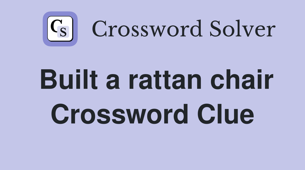 Built a rattan chair Crossword Clue