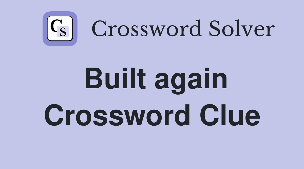 Built again Crossword Clue
