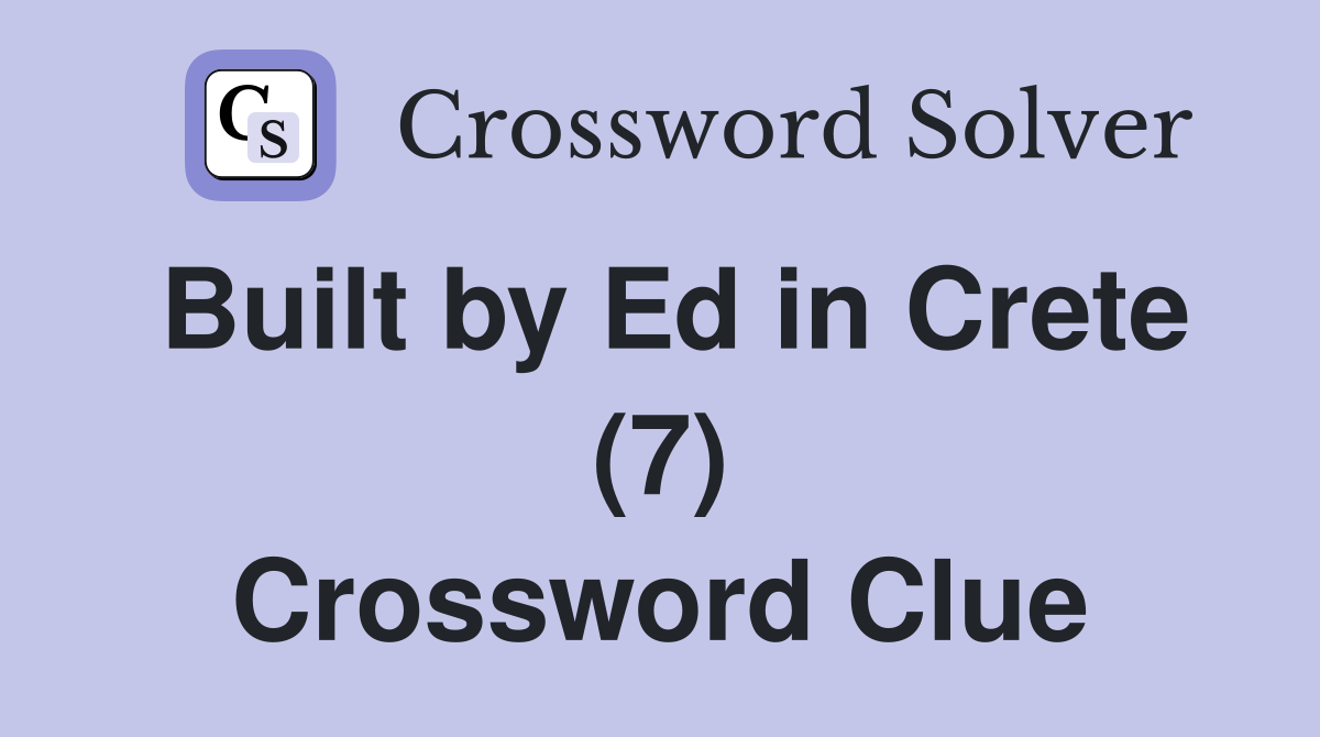 Built by Ed in Crete (7) Crossword Clue