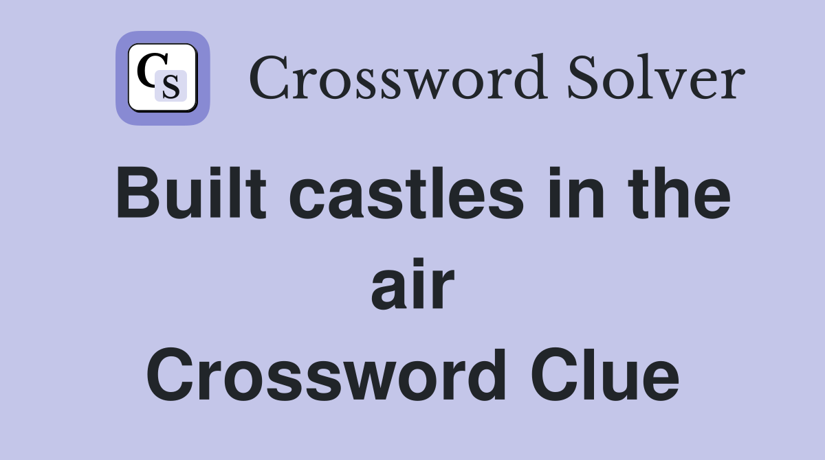 Built castles in the air Crossword Clue