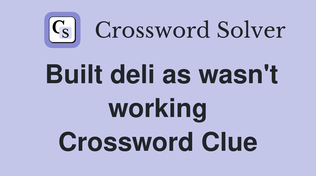 Built deli as wasn't working Crossword Clue
