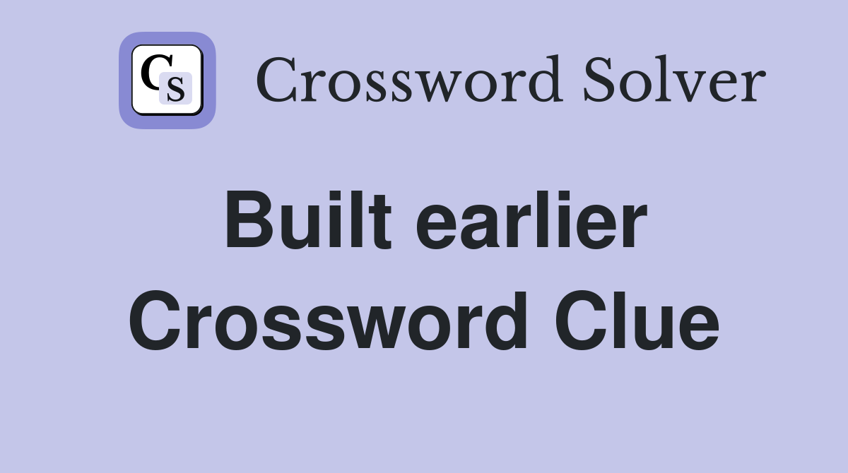 Built earlier Crossword Clue
