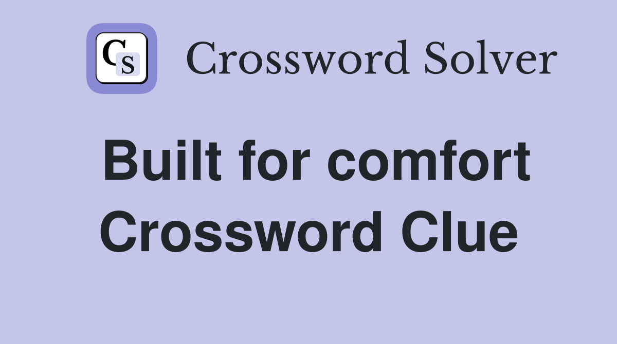 Built for comfort Crossword Clue