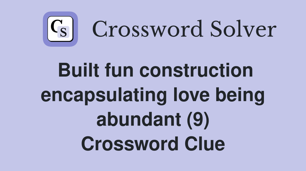 Built fun construction encapsulating love being abundant (9) Crossword Clue