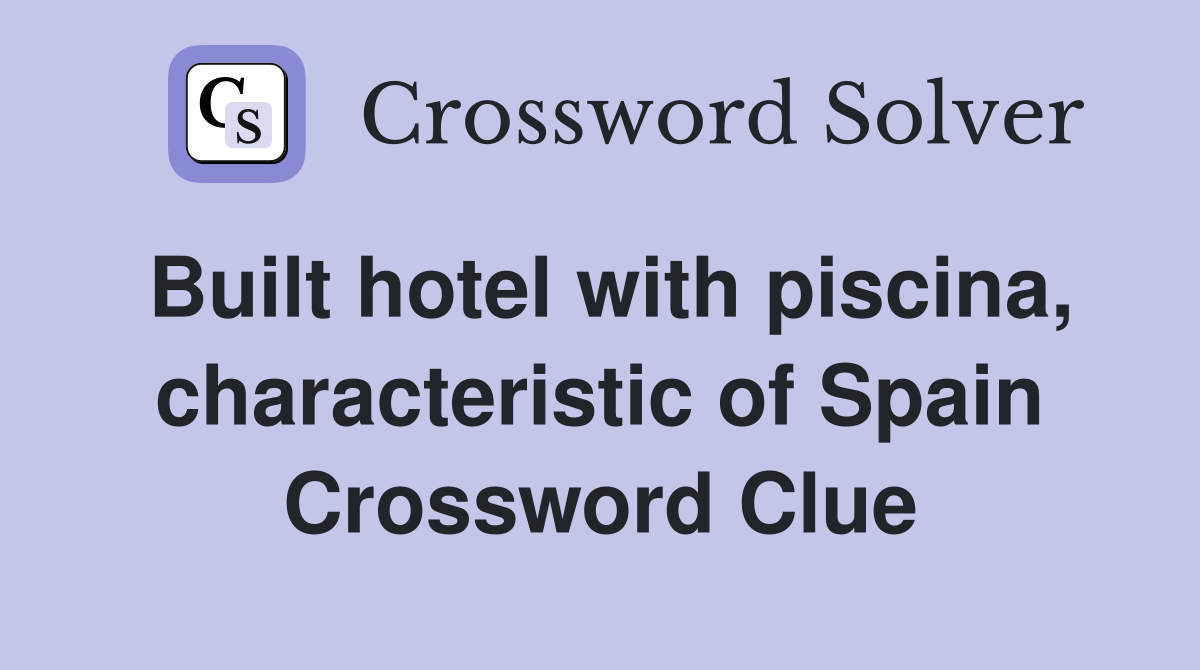 Built hotel with piscina, characteristic of Spain Crossword Clue