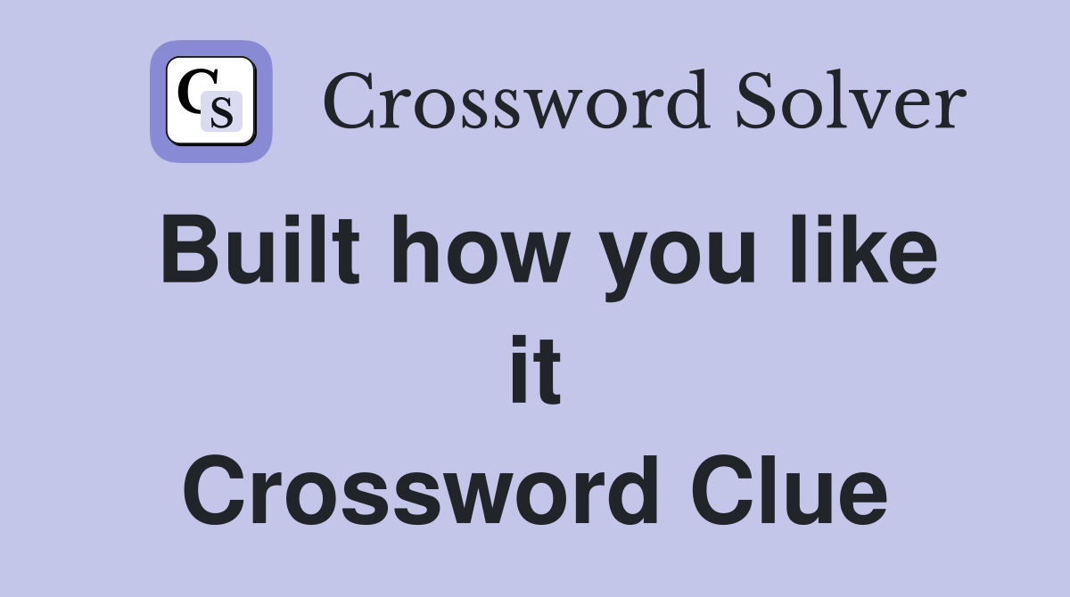 Built how you like it Crossword Clue