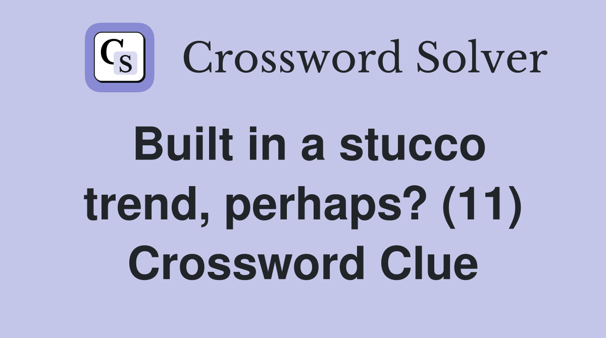 Built in a stucco trend, perhaps? (11) Crossword Clue