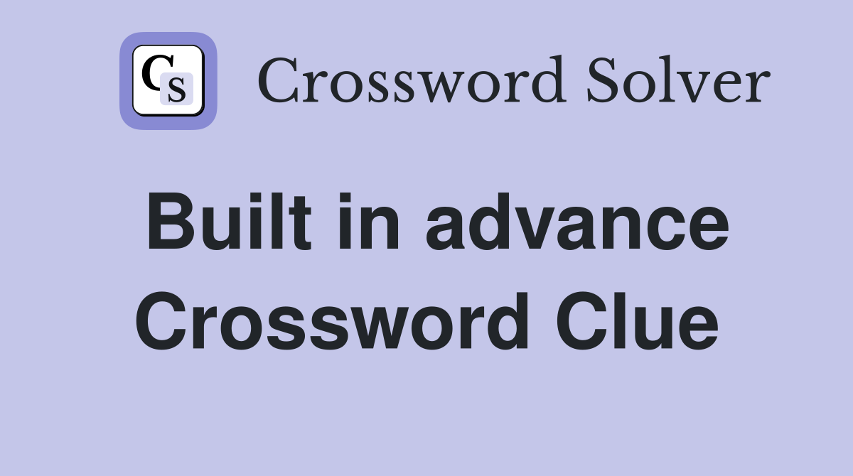 Built in advance Crossword Clue