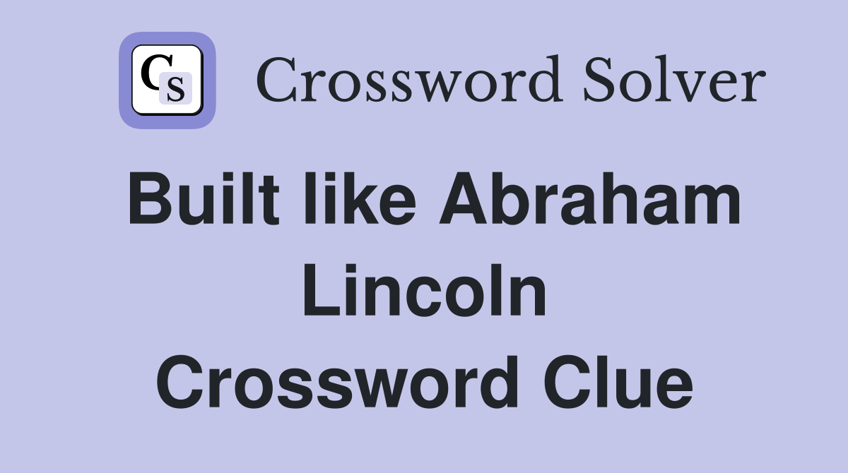 Built like Abraham Lincoln Crossword Clue