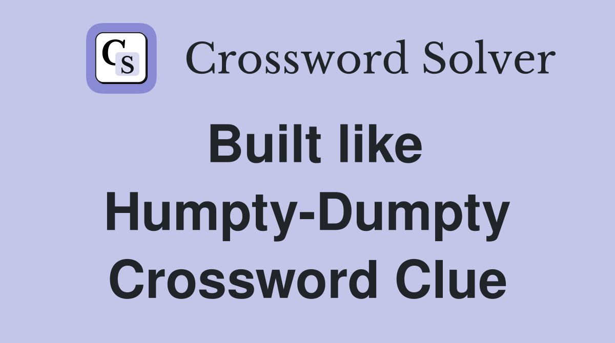 Built like Humpty-Dumpty Crossword Clue