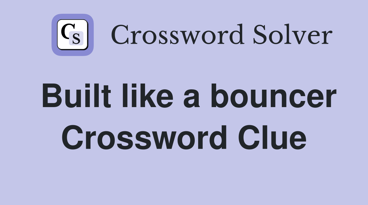 Built like a bouncer Crossword Clue