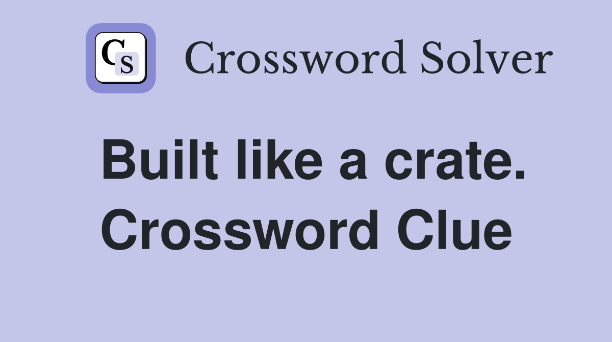 Built like a crate. Crossword Clue